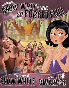 Seriously, Snow White Was SO Forgetful!: The Story of Snow White as Told by the Dwarves